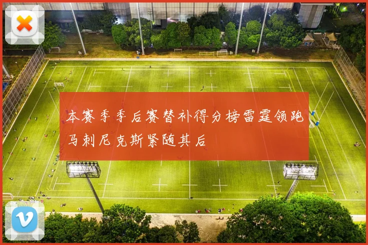 本赛季季后赛替补得分榜雷霆领跑马刺尼克斯紧随其后